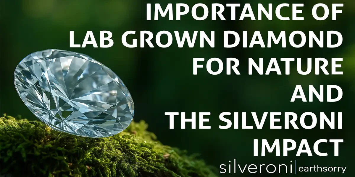 The Importance of Lab Grown Diamond for Nature and the Silveroni Valor