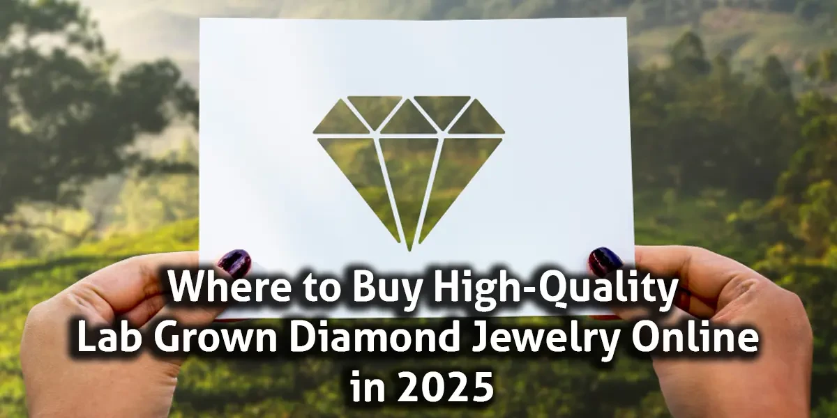 Where to Buy High-Quality Lab Grown Diamond Jewelry Online in 2025